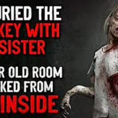 "We buried the only key with my sister. Now her old room is locked from the inside" Creepypasta