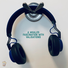 A Whales Fascination With Validations
