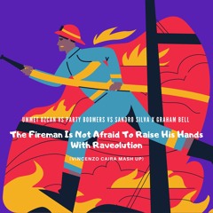Ummet Ozcan Vs Party Boomers Vs Sandro Silva x Graham Bell - The Fireman Is Not Afraid To Raise His Hands With Raveolution (Vincenzo Caira Mash Up).mp3