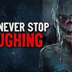 "They Never Stop Laughing" Creepypasta