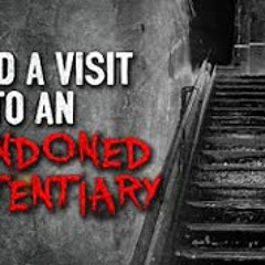 "I paid a visit to an abandoned penitentiary" Creepypasta
