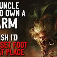 "My uncle used to own a farm. I wish I’d never set foot in that place" Creepypasta