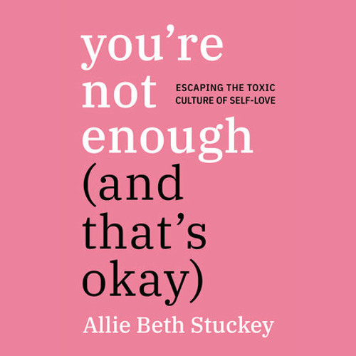 You're Not Enough (And That's Okay) by Allie Beth Stuckey, read by Allie Beth Stuckey