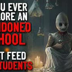 "If you ever explore an abandoned school. Don't feed the students" Creepypasta