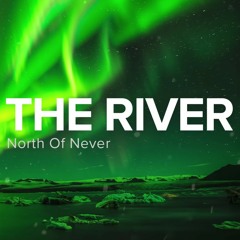 North of Never - The River