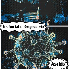It's too late... (original mix)