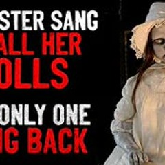 "My sister sang to all her dolls, but only one sang back" Creepypasta