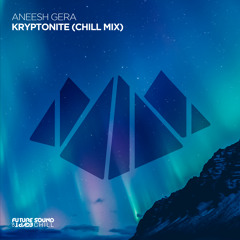 Aneesh Gera pres. The Galaxy Traveller - Kryptonite (Chill Mix) [FSOE Chill]