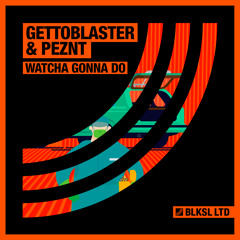Gettoblaster & PEZNT - Watcha Gonna Do (Original Mix)