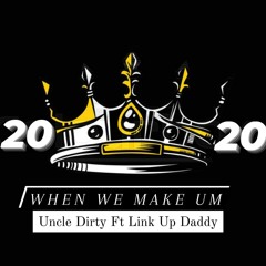 When We Make Um Ft Link Up Daddy