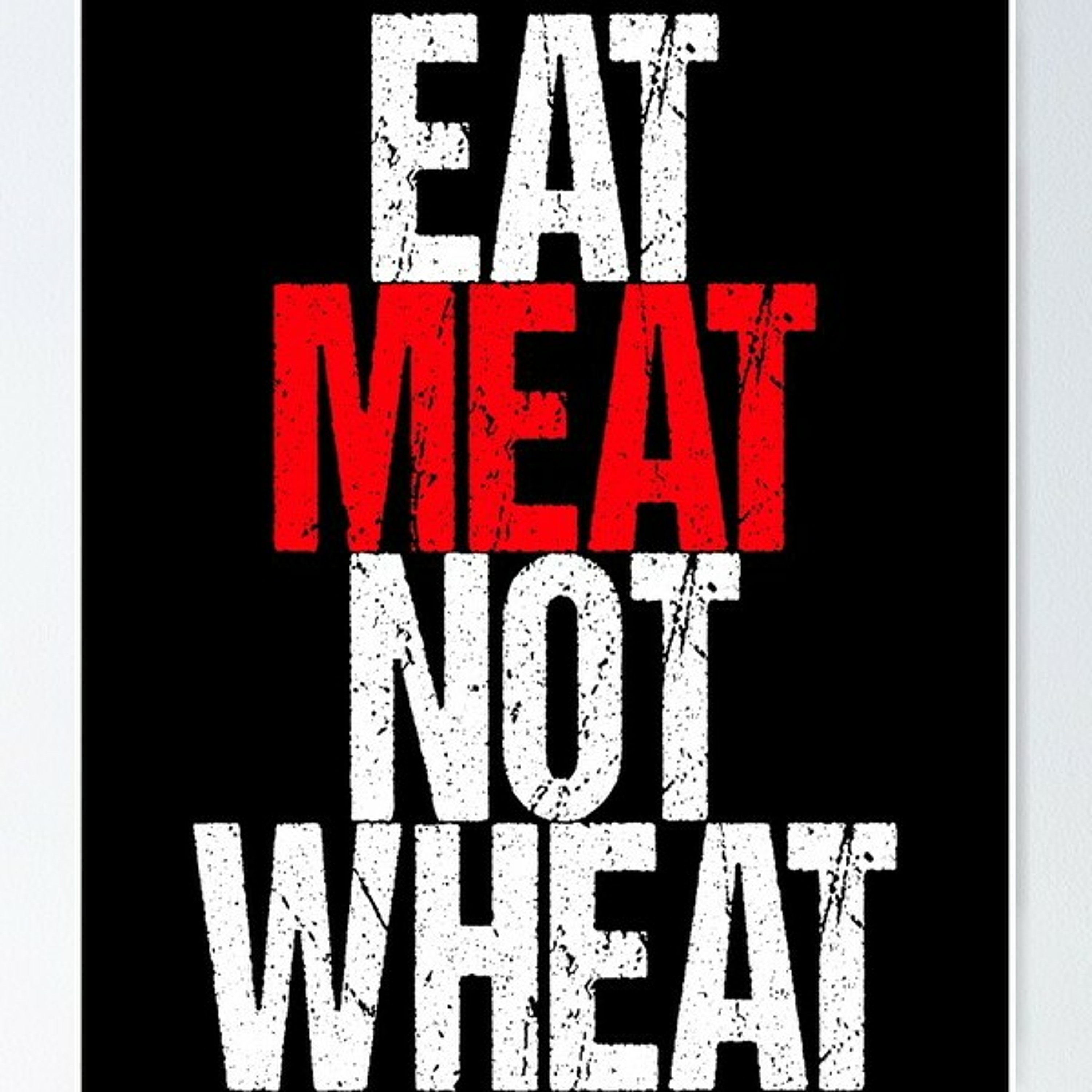 Eat Meat Not Wheat