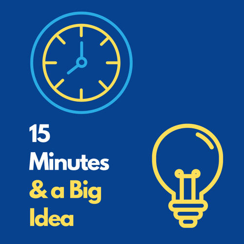 Welcome to 15 Minutes and a Big Idea