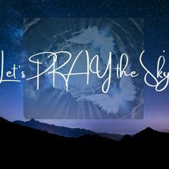 Let's Pray the Sky (A Capella)