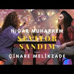 Nigar Muharrem feat. Çinare Melikzade - Seviyor sandım 2020