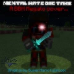 [915 take] Mental Hate... (A BBH Megalo)
