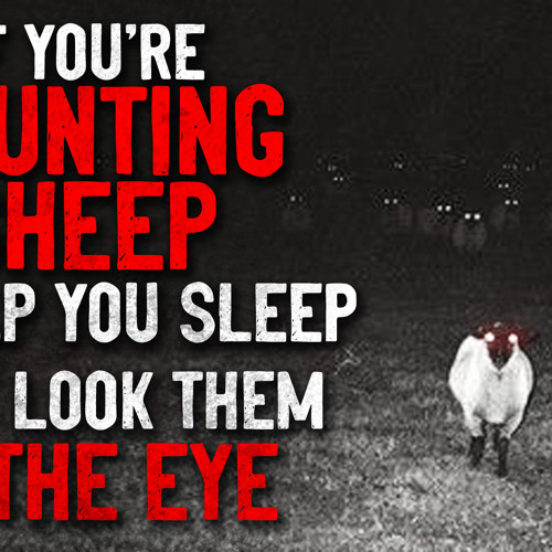 "If you're counting sheep to help you sleep, don't look them in the eye" Creepypasta