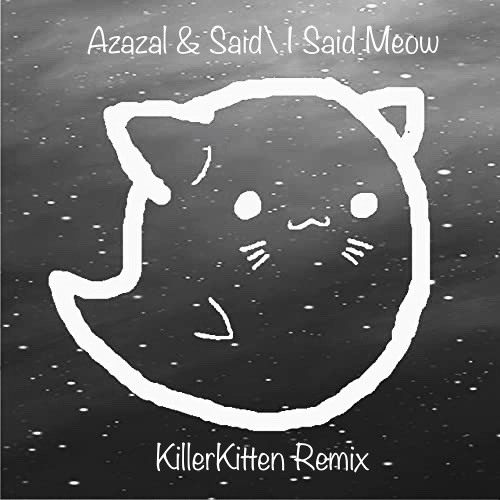 Stream Azazal & Said: I Said Meow (KillerKitten Remix) By The.
