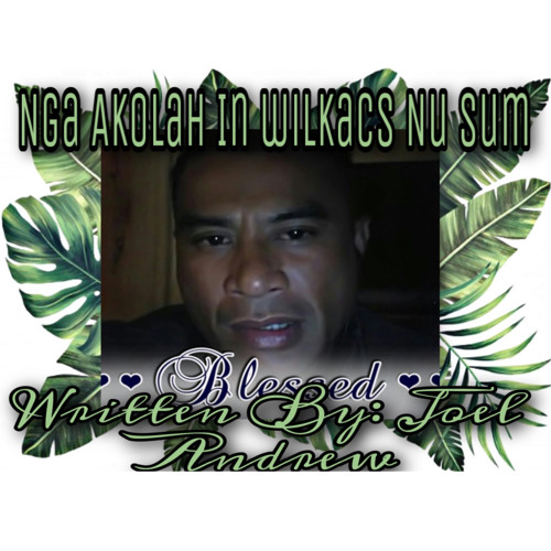 🎵Nga Akolah in Wihlkacs Nusum🎵|JOEL ANDREW|Marlyn ft.Grady