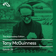 The Anjunadeep Edition 319 with Tony McGuinness