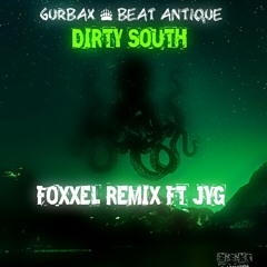 Gurbax & Beat Antigue -Dirty South (Foxxel Remix) Ft Jyg .mp3