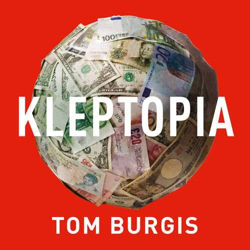 Kleptopia: How Dirty Money is Conquering the World, By Tom Burgis, Read by Tom Burgis