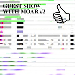 GUEST SHOW WITH MOAR #2
