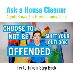 Choose to NOT Be Offended in Your House Cleaning Business