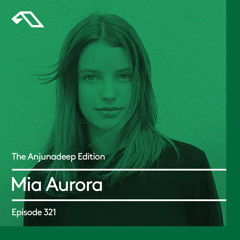 The Anjunadeep Edition 321 with Mia Aurora