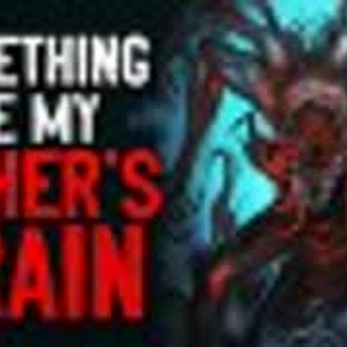 "Something Ate My Father's Brain" Creepypasta