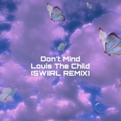 Dont Mind - Louis the Child (SWIIRL REMIX)