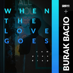 Burak Bacio - When The Love Goes [OUT NOW]