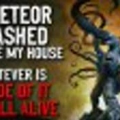 "A Meteor Crashed Outside My House. Whatever is Inside of It Is Still Alive" Creepypasta