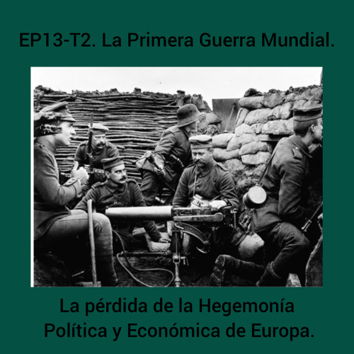 EP13-T2. La Primera Guerra  Mundial. La Pérdida de la Hergemonía Política y Económica de Europa.