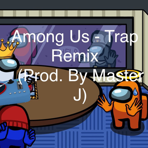 Stream Among Us Trap Remix (Prod. By Master J) by Master J Listen