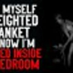 "I got myself a Weighted Blanket, and now I'm trapped inside my Bedroom" Creepypasta