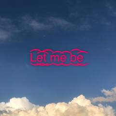 Let me be