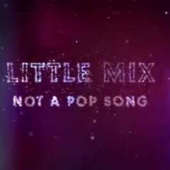 Little Mix : Not a pop song