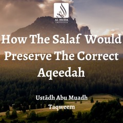 How The Salaf Would Preserve The Correct Aqeedah - Ustādh Abu Muadh Taqweem