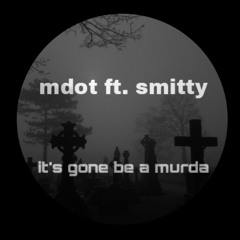 Mdot ft smitty- gone be a murda