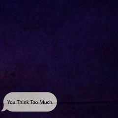 You Think Too Much