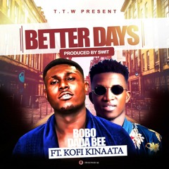 Bobo DadaBee Ft Kofi Kinaata--Better Days--Prod by Swit (2).mp3