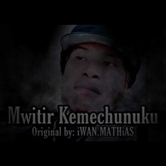 Mwitir kemechunuku original by iwan