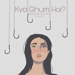Kya Ghum Hai? (ft. Huzaifa)