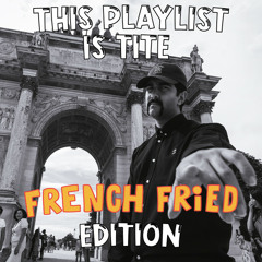 This Playlist Is Tite: French Fried Edition