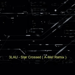 3LAU - Star Crossed (A-Me! Remix)