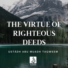 The Virtue Of Righteous Deeds (Khutbah Arabic/English) - Ustādh Abu Muadh Taqweem