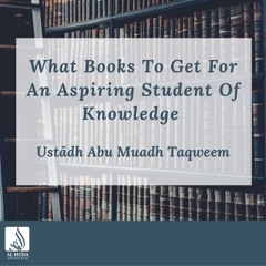 What Books To Get For An Aspiring Student Of Knowledge - Ustādh Abu Muadh Taqweem حفظه الله تعالى