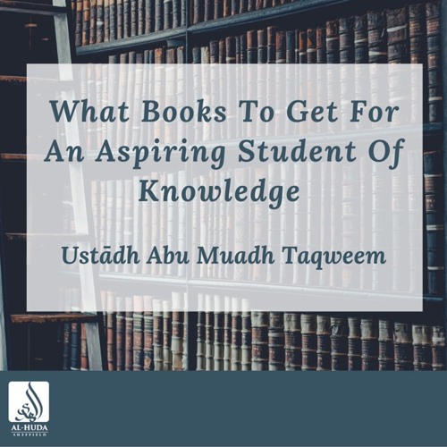 What Books To Get For An Aspiring Student Of Knowledge - Ustādh Abu Muadh Taqweem حفظه الله تعالى