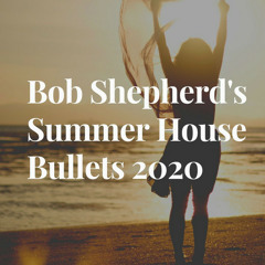 Bob Shepherd's Summer House Bullets 2020