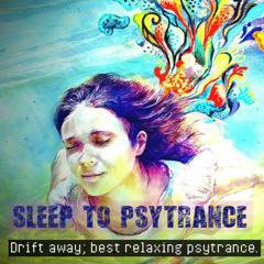 Sleep to PsyTrance. Best relaxing psy trance songs.